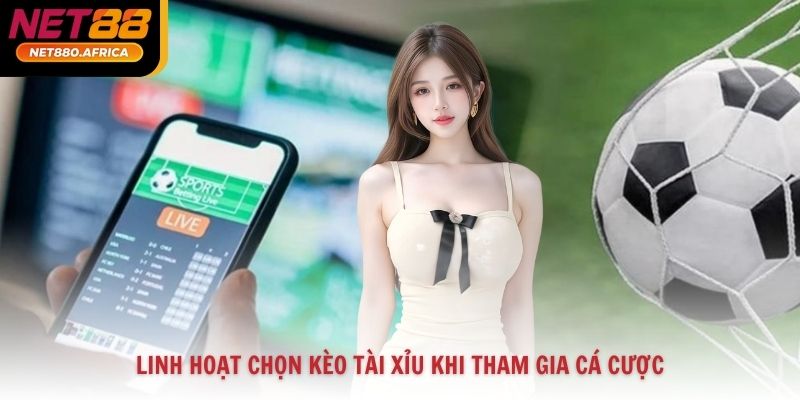 Linh hoạt chọn kèo tài xỉu khi tham gia cá cược